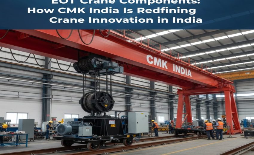 EOT Crane Components: How CMK India Is Redefining Crane Innovation in India